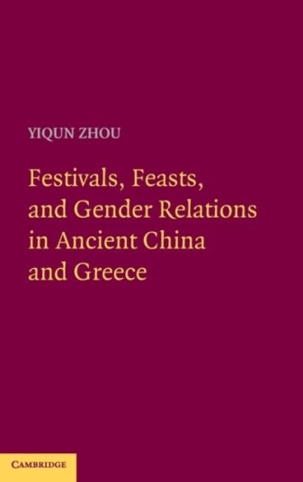 Festivals Feasts and Gender Relations in Ancient China and Greece