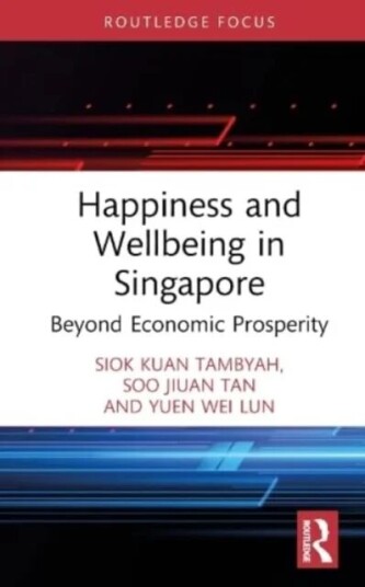 Happiness And Wellbeing In Singapore Av Siok Kuan (National University Of Singapore Singapore) Tambyah, Soo Jiuan (National Univ Of Singapore) Tan, Yu