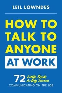 How To Talk To Anyone At Work: 72 Little Tricks For Big Success Communicating On The Job Av Leil Lowndes
