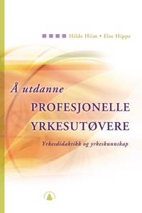 Å Utdanne Profesjonelle Yrkesutøvere Av Hilde Hiim, Else Hippe Å Utdanne Profesjonelle Yrkesutøvere Av Hilde Hiim, Else Hippe