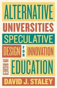 Alternative Universities Av David J. (Associate Professor Of History Adjunct Associate Professor Of Design The Ohio State University) Staley