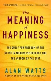 Watts, Alan The Meaning of Happiness Watts, Alan The Meaning of Happiness