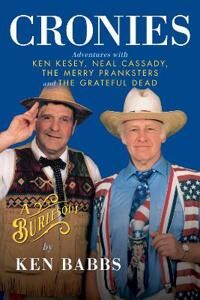 Cronies, A Burlesque: Adventures With Ken Kesey, Neal Cassady, The Merry Pranksters And The Grateful Av Ken Babbs