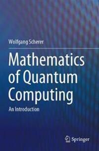 Mathematics Of Quantum Computing Av Wolfgang Scherer