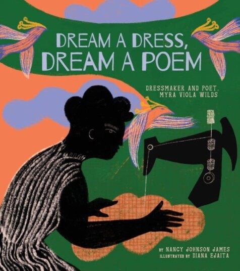 Dream a Dress, Dream a Poem  Dressmaker and Poet, Myra Viola Wilds (A Picture Book)