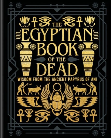 The Egyptian Book of the Dead Wisdom of the Ancient Papyrus of Ani The Egyptian Book of the Dead Wisdom of the Ancient Papyrus of Ani