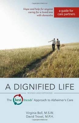 A Dignified Life The Best Friends (TM) Approach to Alzheimer's Care: A Guide for Care Partners