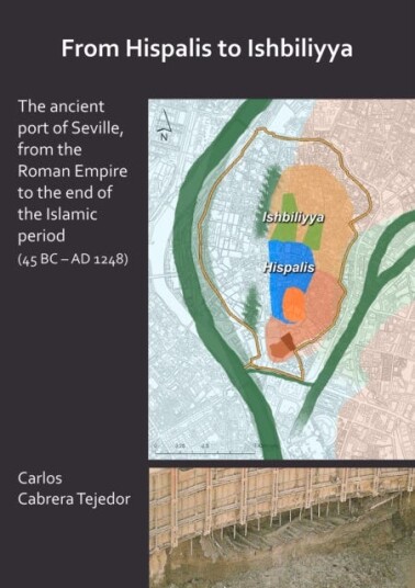 From Hispalis to Ishbiliyya: The Ancient Port of Seville, from the Roman Empire to the End of the Islamic Period (45 BC AD 1248)