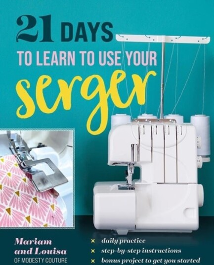 21 Days to Learn to Use Your Serger 21 Days to Learn to Use Your Serger