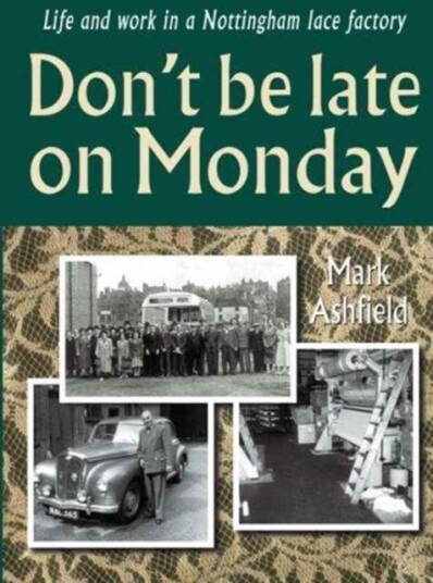 Don't be Late on Monday: Life in a Nottingham Lace Factory Don't be Late on Monday: Life in a Nottingham Lace Factory