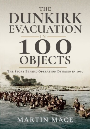 The Dunkirk Evacuation in 100 Objects The Dunkirk Evacuation in 100 Objects