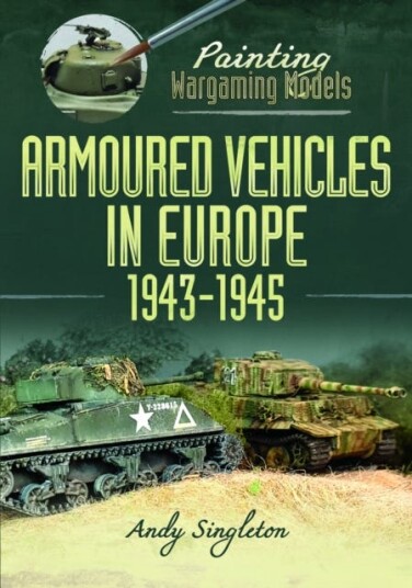 Painting Wargaming Models: Armoured Vehicles in Europe, 19431945