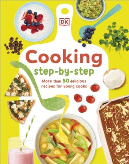 Cooking StepByStep More than 50 Delicious Recipes for Young Cooks Cooking StepByStep More than 50 Delicious Recipes for Young Cooks