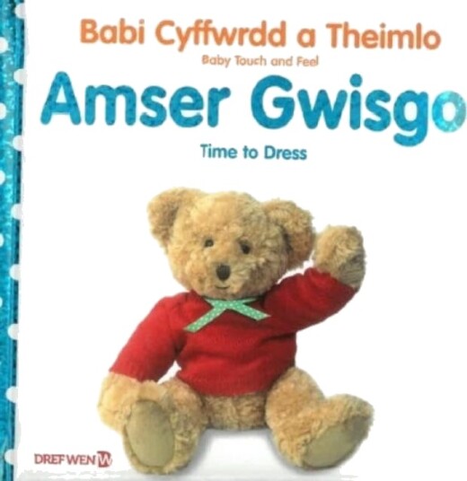 Babi Cyffwrdd a Theimlo: Amser Gwisgo / Baby Touch and Feel: Time to Dress Babi Cyffwrdd a Theimlo: Amser Gwisgo / Baby Touch and Feel: Time to Dress