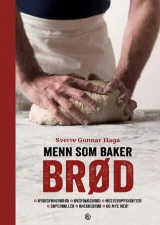 Menn som baker brød av Sverre Gunnar Haga - Brødbakeguide på Norsk Menn som baker brød av Sverre Gunnar Haga - Brødbakeguide på Norsk