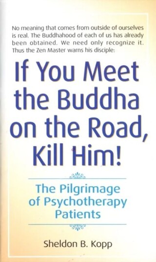 If You Meet The Buddha On The Road, Kill Him Av Sheldon Kopp
