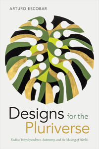 Designs For The Pluriverse Av Arturo Escobar Designs For The Pluriverse Av Arturo Escobar