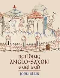 Building Anglo-Saxon England Av John Blair Building Anglo-Saxon England Av John Blair