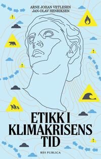 Etikk I Klimakrisens Tid Av Jan-Olav Henriksen, Arne Johan Vetlesen
