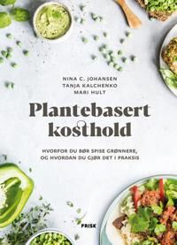 Plantebasert Kosthold Av Mari Hult, Nina C. Johansen, Tanja Kalchenko Plantebasert Kosthold Av Mari Hult, Nina C. Johansen, Tanja Kalchenko