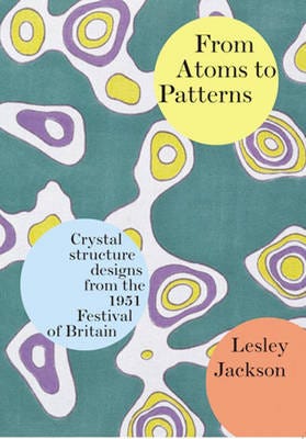 From Atoms to Patterns Crystal Structure Designs from the 1951 Festival of Britain
