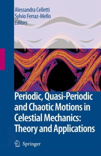 Periodic Quasi Periodic and Chaotic Motions in Celestial Mechanics: Theory and Applications