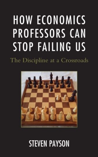 How Economics Professors Can Stop Failing Us Av Steven Payson