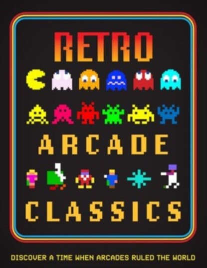 Retro Arcade Classics Discover a Time When Arcades Ruled the World