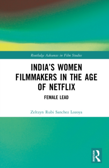 India’s Women Filmmakers in the Age of Netflix  Female Lead