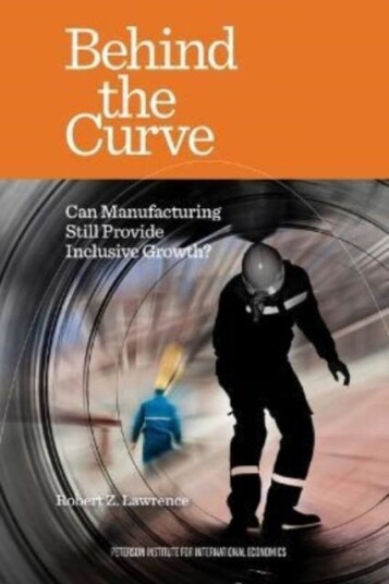Behind the Curve Can Manufacturing Still Provide Inclusive Growth? Behind the Curve Can Manufacturing Still Provide Inclusive Growth?