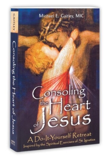 Consoling the Heart of Jesus A DoItYourself Retreat Consoling the Heart of Jesus A DoItYourself Retreat