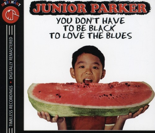 Junior Parker You Don't Have To Be Black To Love The Blues CD
