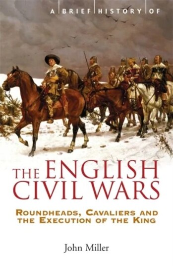A Brief History Of The English Civil Wars Av Professor John Miller