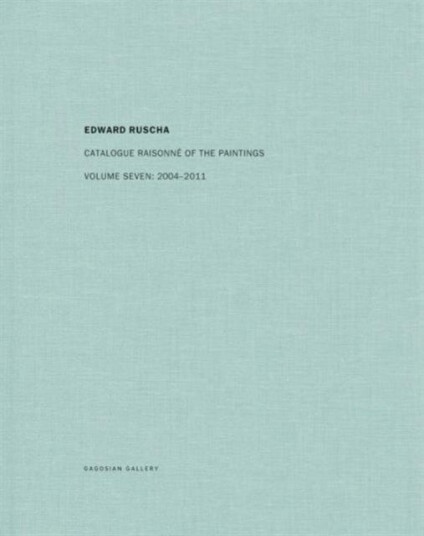 Edward Ruscha  Catalogue Raisonne of the Paintings: Volume Seven: 20042011