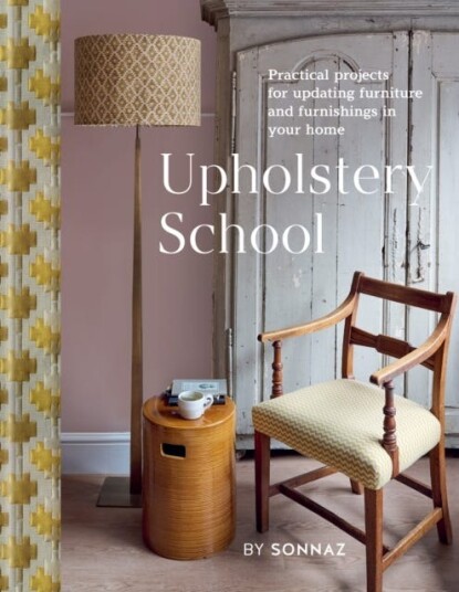 Upholstery School Practical projects for updating furniture and furnishings in your home Upholstery School Practical projects for updating furniture and furnishings in your home