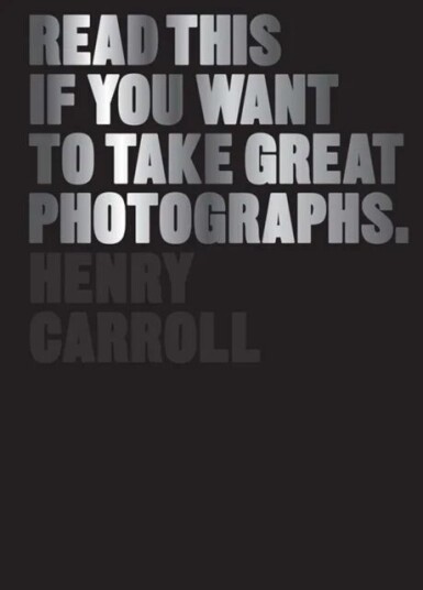 Read This If You Want To Take Great Photographs Av Henry Carroll