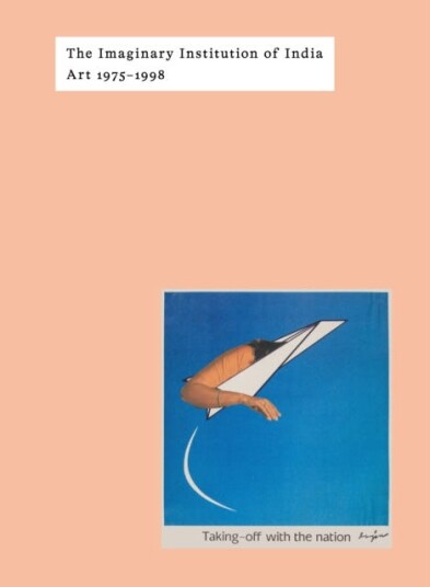 The Imaginary Institution of India Art 19751999 The Imaginary Institution of India Art 19751999