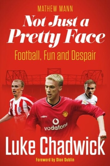 Not Just a Pretty Face The Luke Chadwick Story Not Just a Pretty Face The Luke Chadwick Story
