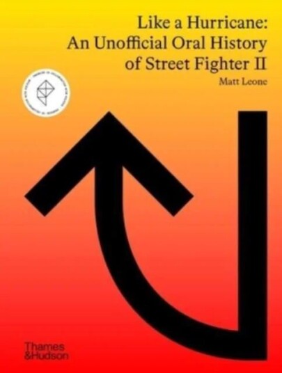 Like A Hurricane: An Unofficial Oral History Of Street Fighter Ii Av Matt Leone