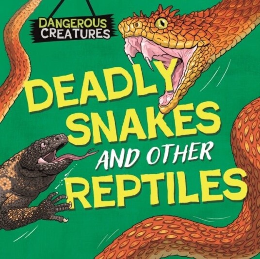 Dangerous Creatures: Snakes and Other Reptiles Dangerous Creatures: Snakes and Other Reptiles