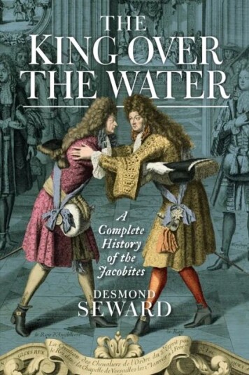The King Over The Water Av Desmond Seward The King Over The Water Av Desmond Seward