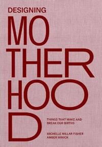 Designing Motherhood Av Michelle Millar Fisher, Amber Winick