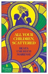 All Your Children, Scattered Av Beata Umubyeyi Mairesse