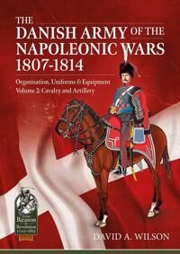 The Danish Army Of The Napoleonic Wars 1801-1814, Organisation, Uniforms & Equipment Volume 2 Av David A. Wilson
