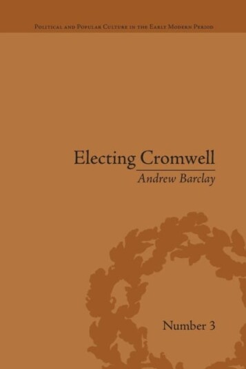 Electing Cromwell The Making of a Politician