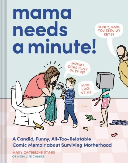 Mama Needs a Minute! A Candid, Funny, AllTooRelatable Comic Memoir about Surviving Motherhood Mama Needs a Minute! A Candid, Funny, AllTooRelatable Comic Memoir about Surviving Motherhood