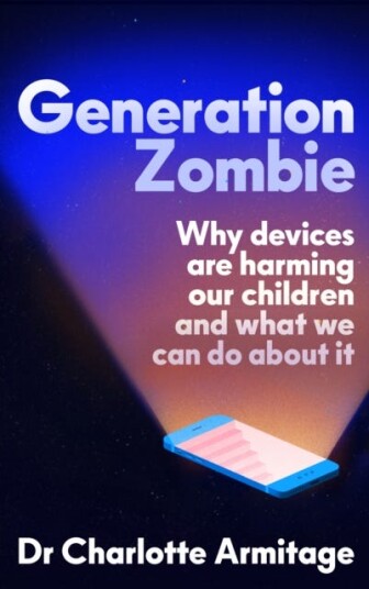 Generation Zombie How devices are damaging our children and what we can do about it Generation Zombie How devices are damaging our children and what we can do about it