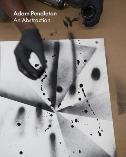 Adam Pendleton: An Abstraction Adam Pendleton: An Abstraction