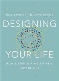 Burnett Bill Designing Your Life: How to Build a Well-Lived Joyful Life