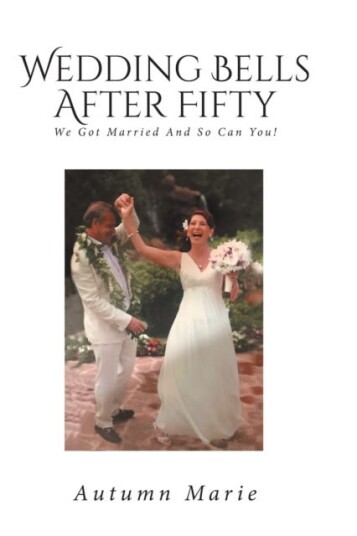 Wedding Bells After Fifty  We Got Married and So Can You!